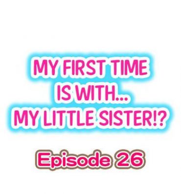 Full Color My First Time is with…. My Little Sister?! Ch.26 Reluctant